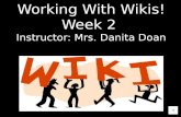 Working With Wikis! Week 2  Instructor: Mrs. Danita Doan