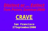 Distinct or … Extinct Tom Peters Seminar2000 CRAVE San Francisco 27September2000