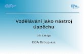 Vzdělávání jako nástroj úspěchu Jiří Laciga CCA Group a.s.