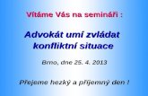 Vítáme Vás na semináři : Advokát umí zvládat   konfliktní situace Brno, dne 25. 4. 2013