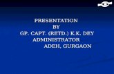 PRESENTATION  BY  GP. CAPT. (RETD.) K.K. DEY ADMINISTRATOR                         ADEH, GURGAON