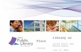 Library as Place Leslie Fitch, CEO Milton Public Library July 11, 2014