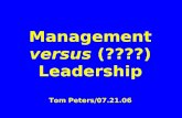 Management versus  (????) Leadership Tom Peters/07.21.06