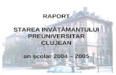 RAPORT STAREA INVĂŢĂMANTULUI PREUNIVERSITAR CLUJEAN an şcolar 2004 – 2005