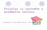 Prijelaz iz razredne u predmetnu nastavu Pripremila: Ivana  Markovinović ,  prof . pedagogije