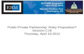 Public Private  Partnership :  Risky  Proposition? Session C18 Thursday, April 19 2012