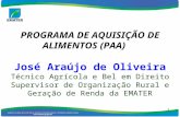PROGRAMA DE AQUISIÇÃO DE ALIMENTOS (PAA) José Araújo de Oliveira Técnico Agrícola e Bel em Direito