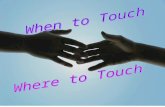 When to Touch Where to Touch
