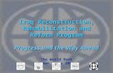 Iraq Reconstruction, Rehabilitation and Reform Program Progress and the Way Ahead The World Bank