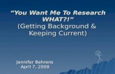 “You Want Me To Research WHAT?!” (Getting Background &  Keeping Current)