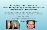Bringing the Library to You:  Integrating Library Resources into Online Classrooms