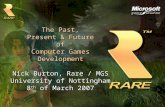 The Past, Present & Future of Computer Games Development Nick Burton, Rare / MGS