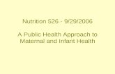 Nutrition 526 - 9/29/2006 A Public Health Approach to Maternal and Infant Health