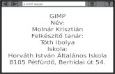 GIMP Név: Molnár Krisztián Felkészítő tanár: Tóth Ibolya Iskola: Horváth István Általános Iskola