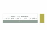 Napoleon during  Consolate  Era – 1799 to 1804
