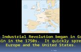 The Industrial Revolution began in Great Britain in the 1750s.  It quickly spread to