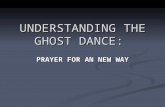 UNDERSTANDING THE GHOST DANCE: