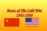 Roots of The Cold War 1945-1949