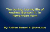 The boring, boring life of Andrew Benson III, in PowerPoint form
