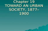 Chapter 19 TOWARD AN URBAN SOCIETY, 1877â€“1900