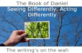 The Book of Daniel Seeing Differently, Acting Differently