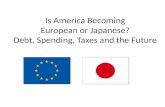 Is America Becoming European or Japanese? Debt, Spending, Taxes and the Future