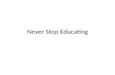 Never Stop  Educati ng