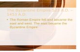 The Byzantine Empire 523 A.D. – 1453 A.D.