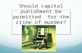 Should capital punishment be permitted  for the crime of murder?