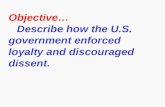 Objective… Describe how the U.S.    government enforced  loyalty  and discouraged dissent.