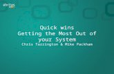 Quick wins Getting the Most Out of your System Chris Tarrington & Mike Packham