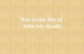 This is the life of  John Mc Grath