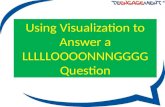 Using  V isualization  to  Answer a  LLLLLOOOONNNGGGG  Question