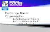 Evidence Based Observation Lead Evaluator Training Part 1 – Welcome Back! June 18, 2012
