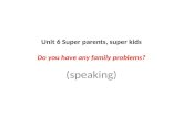 Unit 6 Super parents, super kids Do you have any family  problems?