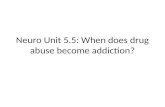 Neuro  Unit 5.5: When does drug abuse become addiction?