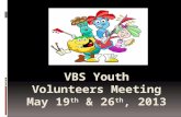 VB S Youth Volunteers Meeting May 19 th  & 26 th , 201 3