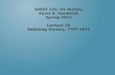 GHIST 225: US History Kevin R. Hardwick Spring 2012 Lecture  18 Debating  Slavery, 1787-1821