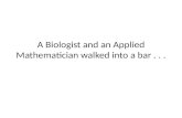 A Biologist and an Applied Mathematician walked into a bar . . .