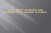 What about  an  exotic and unforgettable holiday  in Dubai?