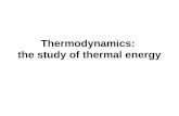 Thermodynamics:  the study of thermal energy