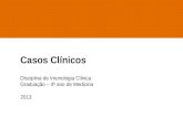 Casos Clínicos Disciplina de  Imunologia  Clínica Graduação – 4º ano de Medicina 2013