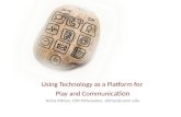Using Technology as a Platform for  Play and Communic ation