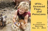 UFOs, Greased Pigs,  and Pensions Joint Accountants Meeting May 15, 2014