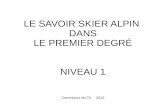 LE SAVOIR SKIER ALPIN  DANS  LE PREMIER DEGRÉ  NIVEAU 1 Commision ski 74     2010