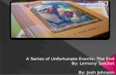 A Series of  U nfortunate  E vents: The End By: Lemony Snicket By: Josh Johnson