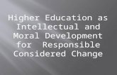 Higher Education as Intellectual and Moral Development for  Responsible Considered Change