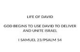 LIFE OF DAVID GOD BEGINS TO USE DAVID TO DELIVER AND UNITE ISRAEL I SAMUEL  23/PSALM  54