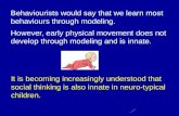 Behaviourists would say that we learn most behaviours through modeling.