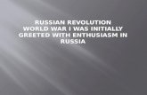 Russian Revolution World War I was initially greeted with enthusiasm in Russia